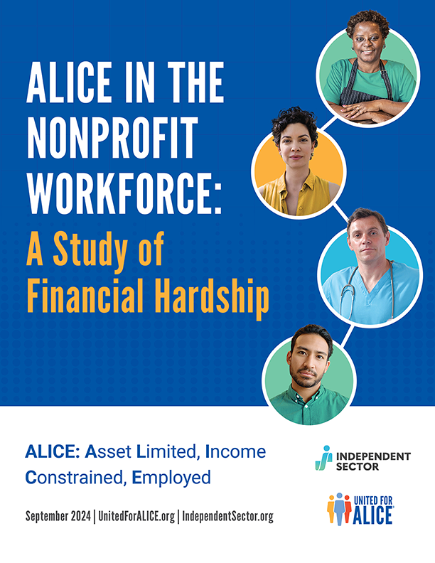  Images of four people representing nonprofit workers, along with logos for United For ALICE and Independent Sector. Text reads “ALICE in the Nonprofit Workforce: A Study of Financial Hardship; September 2024; ALICE: Asset Limited, Income Constrained, Employed; United for ALICE.org and IndependentSector.org.”